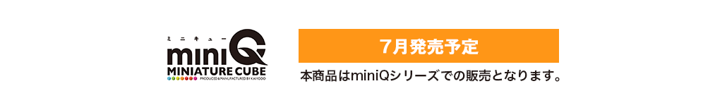 miniQ 7月発売予定 本商品はminiQシリーズでの販売となります。
